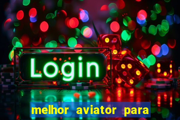 melhor aviator para ganhar dinheiro